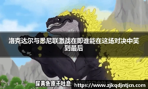 洛克达尔与悉尼联激战在即谁能在这场对决中笑到最后