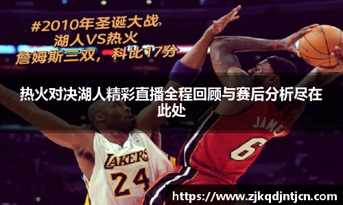 热火对决湖人精彩直播全程回顾与赛后分析尽在此处