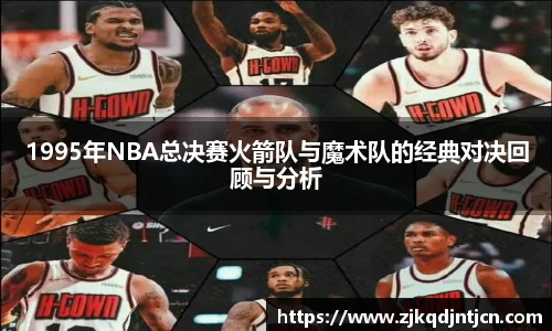 1995年NBA总决赛火箭队与魔术队的经典对决回顾与分析