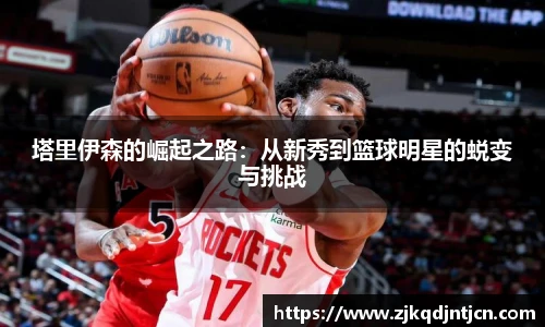 塔里伊森的崛起之路：从新秀到篮球明星的蜕变与挑战